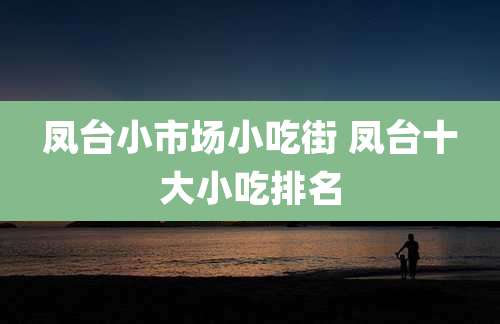 凤台小市场小吃街 凤台十大小吃排名