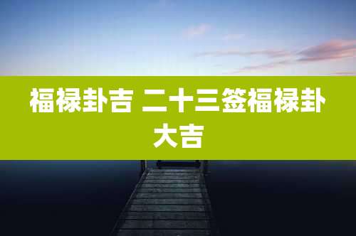 福禄卦吉 二十三签福禄卦大吉