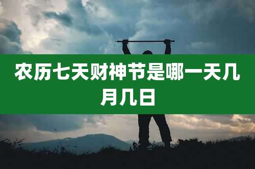 农历七天财神节是哪一天几月几日
