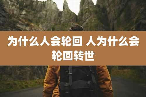 为什么人会轮回 人为什么会轮回转世