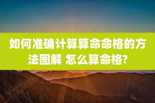 如何准确计算算命命格的方法图解 怎么算命格?