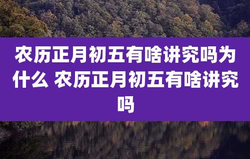 农历正月初五有啥讲究吗为什么 农历正月初五有啥讲究吗