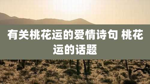 有关桃花运的爱情诗句 桃花运的话题