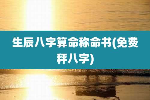 生辰八字算命称命书(免费秤八字)