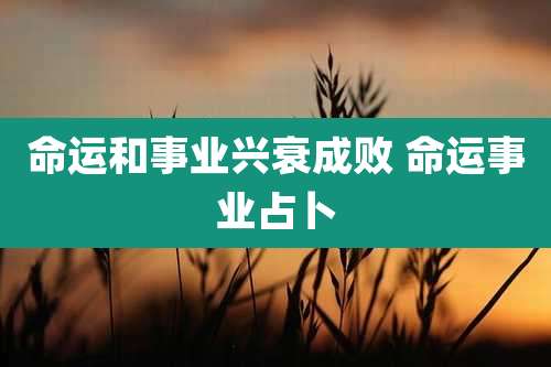 命运和事业兴衰成败 命运事业占卜