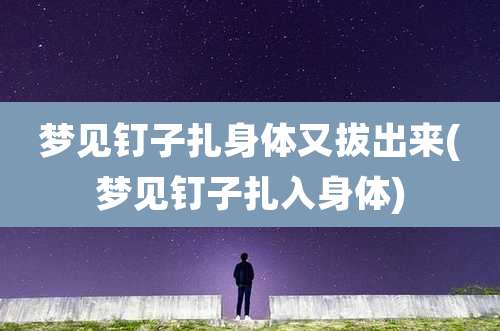 梦见钉子扎身体又***(梦见钉子扎入身体)