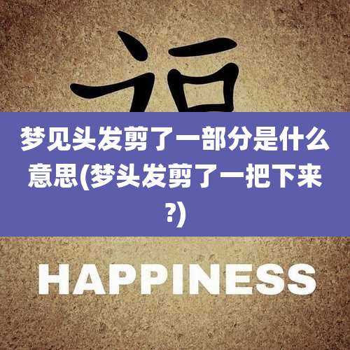 梦见头发剪了一部分是什么意思(梦头发剪了一把下来?)