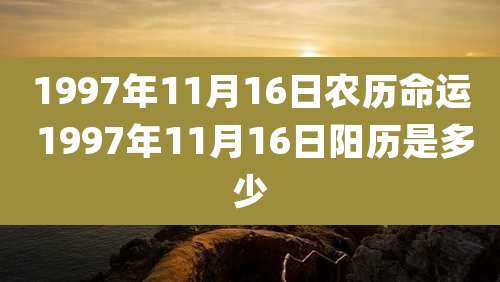 1997年11月16日农历命运 1997年11月16日阳历是多少
