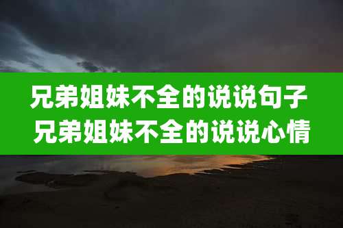 兄弟姐妹不全的说说句子 兄弟姐妹不全的说说心情