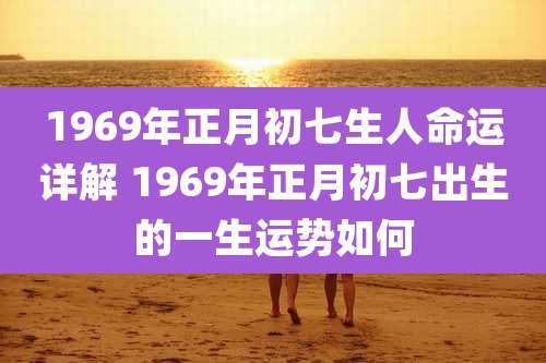 1969年正月初七生人命运详解 1969年正月初七出生的一生运势如何