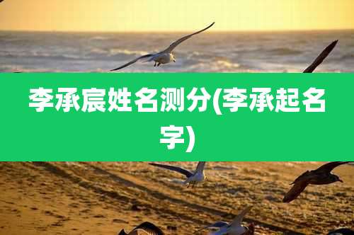 李承宸姓名测分(李承起名字)