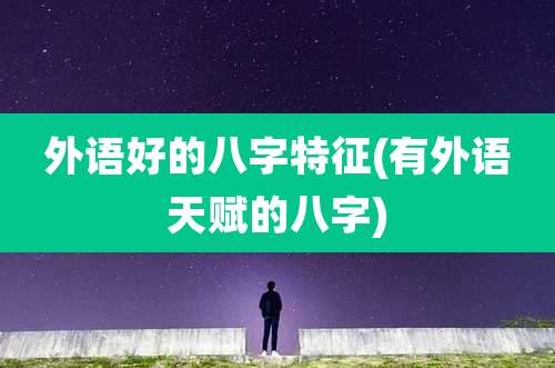外语好的八字特征(有外语天赋的八字)