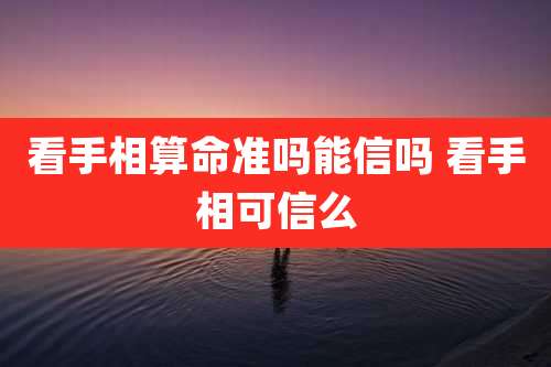 看手相算命准吗能信吗 看手相可信么