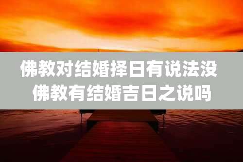 佛教对结婚择日有说法没 佛教有结婚吉日之说吗