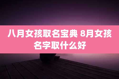 八月女孩取名宝典 8月女孩名字取什么好