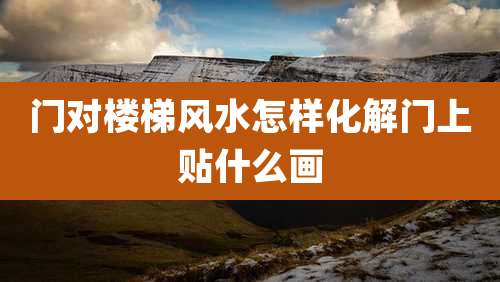 门对楼梯风水怎样化解门上贴什么画