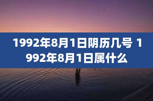 1992年8月1日阴历几号 1992年8月1日属什么