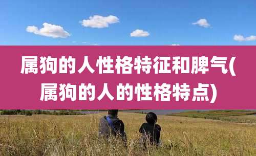 属狗的人性格特征和脾气(属狗的人的性格特点)