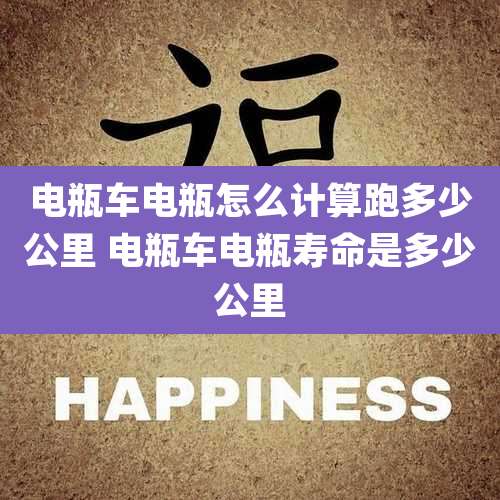电瓶车电瓶怎么计算跑多少公里 电瓶车电瓶寿命是多少公里