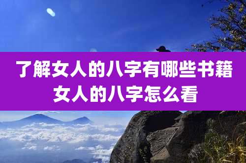 了解女人的八字有哪些书籍 女人的八字怎么看