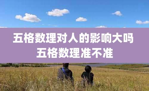 五格数理对人的影响大吗 五格数理准不准