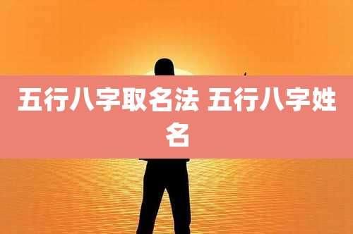 五行八字取名法 五行八字姓名
