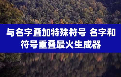 与名字叠加特殊符号 名字和符号重叠最火生成器