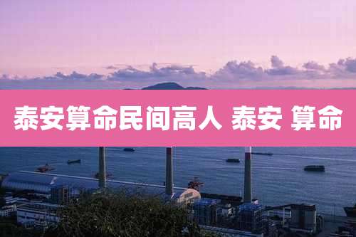 泰安算命民间高人 泰安 算命