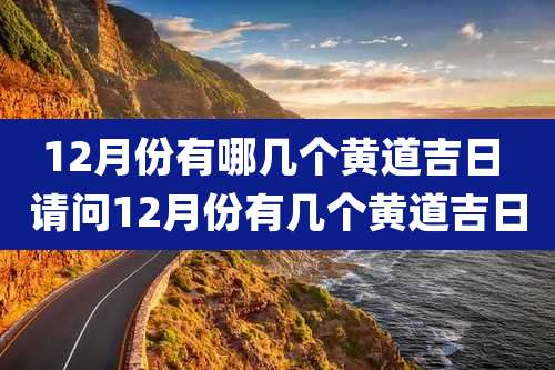 12月份有哪几个黄道吉日 请问12月份有几个黄道吉日