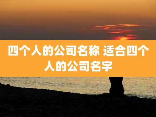 四个人的公司名称 适合四个人的公司名字