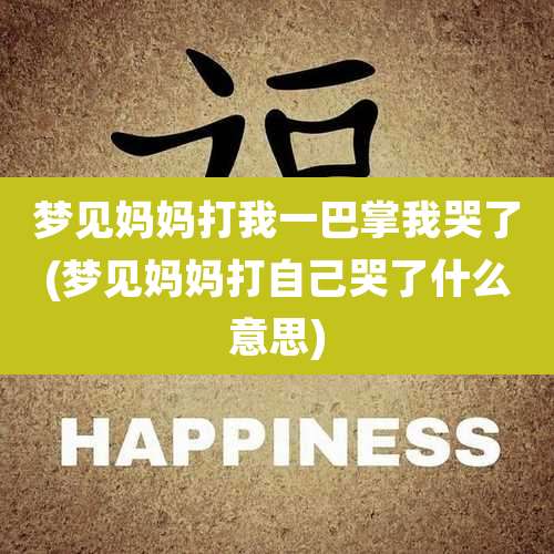梦见妈妈打我一巴掌我哭了(梦见妈妈打自己哭了什么意思)