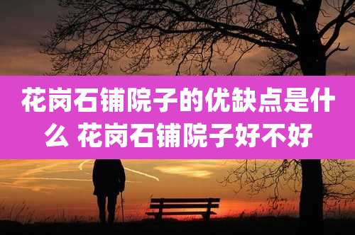 花岗石铺院子的优缺点是什么 花岗石铺院子好不好