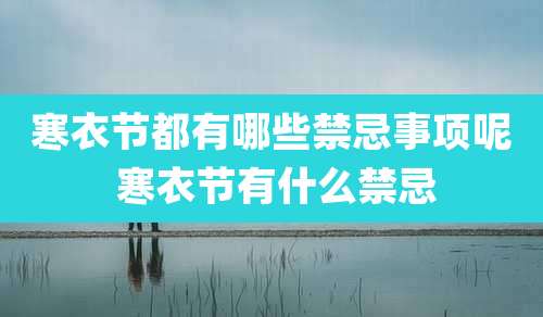寒衣节都有哪些禁忌事项呢 寒衣节有什么禁忌