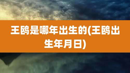 王鸥是哪年出生的(王鸥出生年月日)
