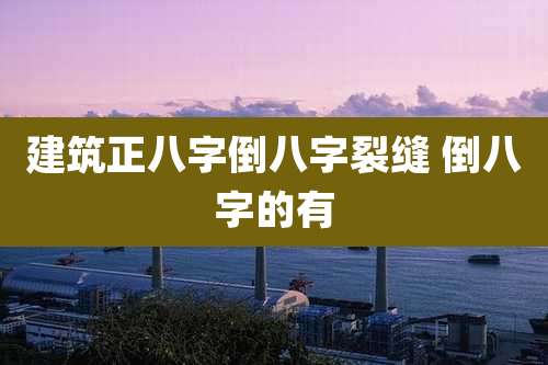 建筑正八字倒八字裂缝 倒八字的有