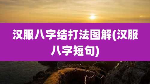汉服八字结打法图解(汉服八字短句)