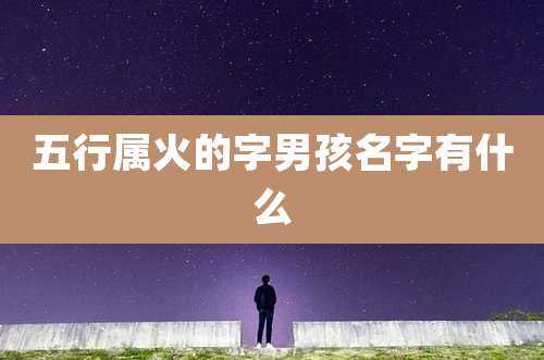 五行属火的字男孩名字有什么