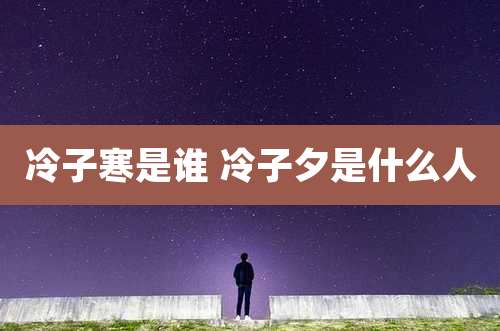 冷子寒是谁 冷子夕是什么人
