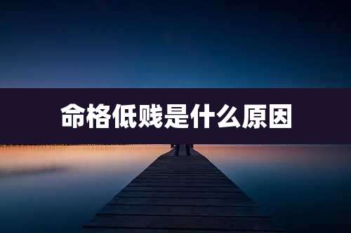 命格低贱是什么原因