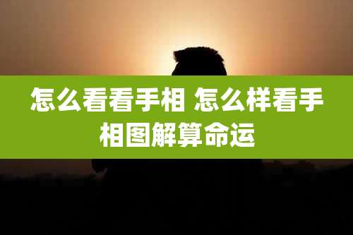 怎么看看手相 怎么样看手相图解算命运