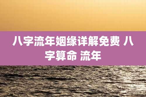 八字流年姻缘详解免费 八字算命 流年
