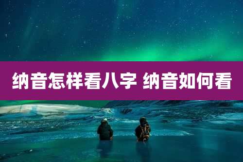 纳音怎样看八字 纳音如何看