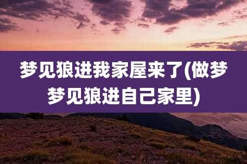 梦见狼进我家屋来了(做梦梦见狼进自己家里)
