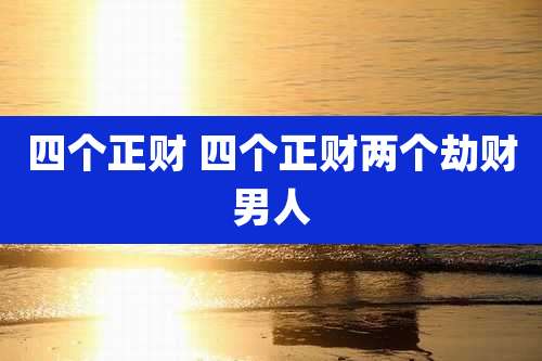 四个正财 四个正财两个劫财男人