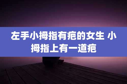 左手小拇指有疤的女生 小拇指上有一道疤