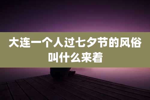 大连一个人过七夕节的风俗叫什么来着