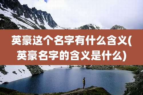 英豪这个名字有什么含义(英豪名字的含义是什么)