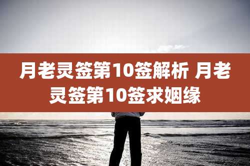 月老灵签第10签解析 月老灵签第10签求姻缘
