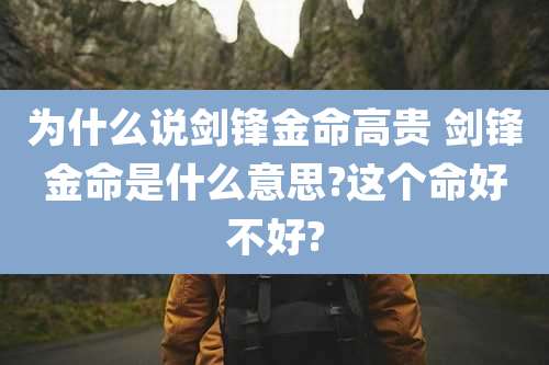 为什么说剑锋金命高贵 剑锋金命是什么意思?这个命好不好?