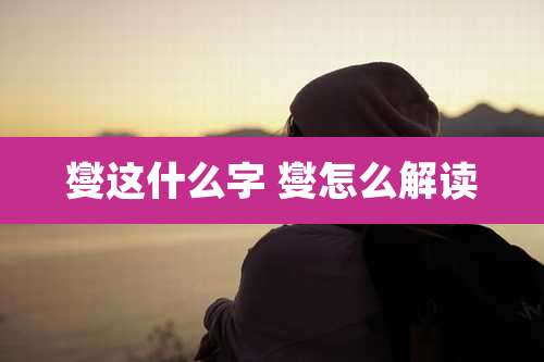 燮这什么字 燮怎么解读